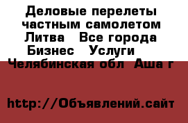 Деловые перелеты частным самолетом Литва - Все города Бизнес » Услуги   . Челябинская обл.,Аша г.